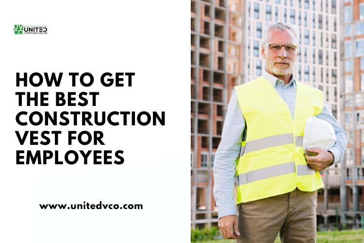 How To Get the Best Construction Vest for Employees