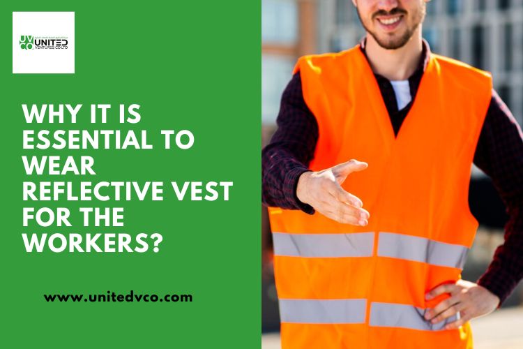 Why It Is Essential to Wear Reflective Vest for The Workers?